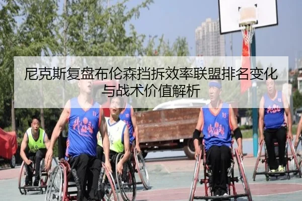 尼克斯复盘布伦森挡拆效率联盟排名变化与战术价值解析